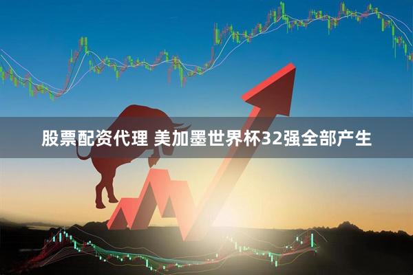 股票配资代理 美加墨世界杯32强全部产生